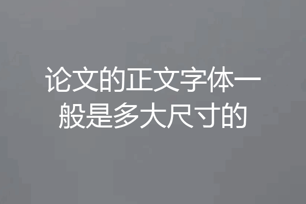 论文的正文字体一般是多大尺寸的