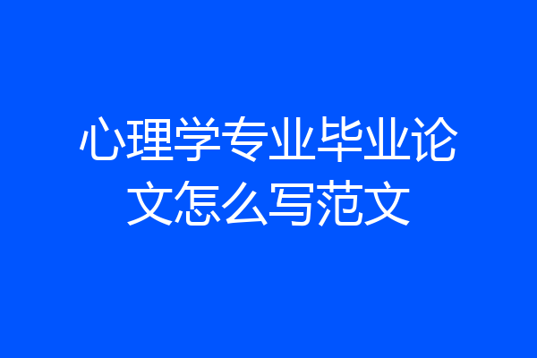 心理学专业毕业论文怎么写范文