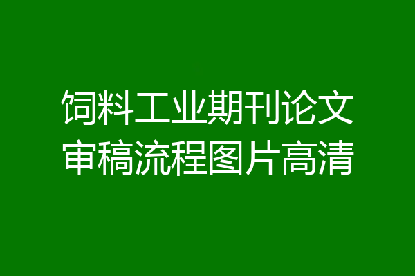 饲料工业期刊论文审稿流程图片高清