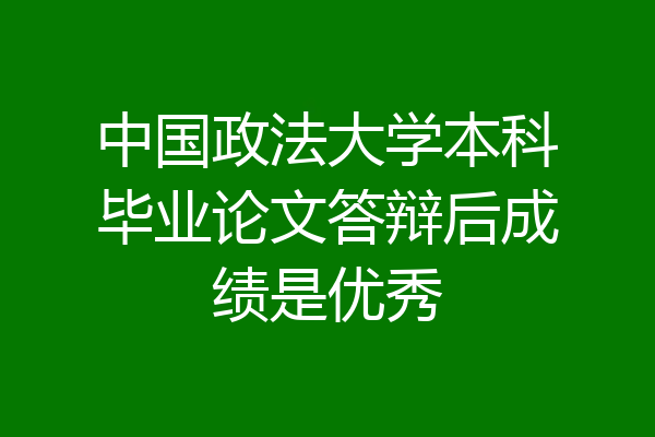 中国政法大学本科毕业论文答辩后成绩是优秀