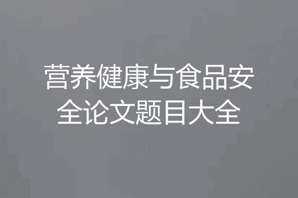 营养健康与食品安全论文题目大全