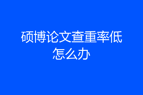 硕博论文查重率低怎么办