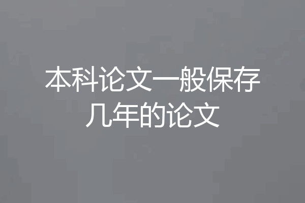 本科论文一般保存几年的论文