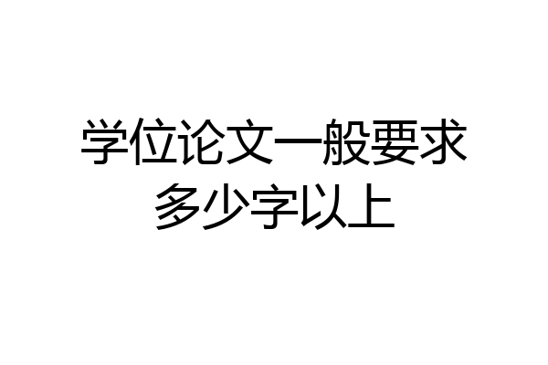 学位论文一般要求多少字以上