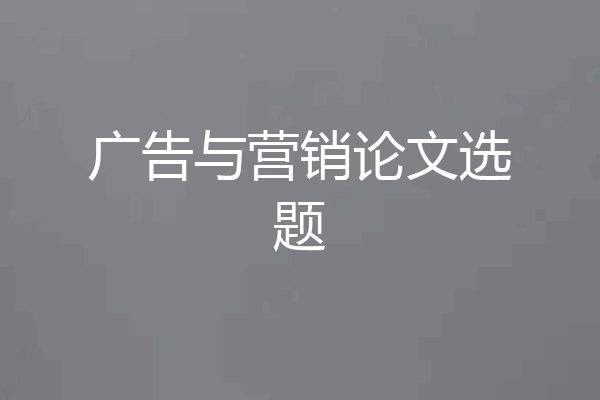 广告与营销论文选题