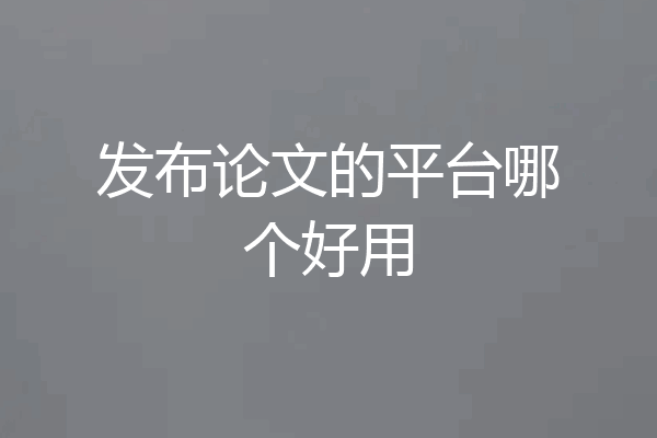 发布论文的平台哪个好用