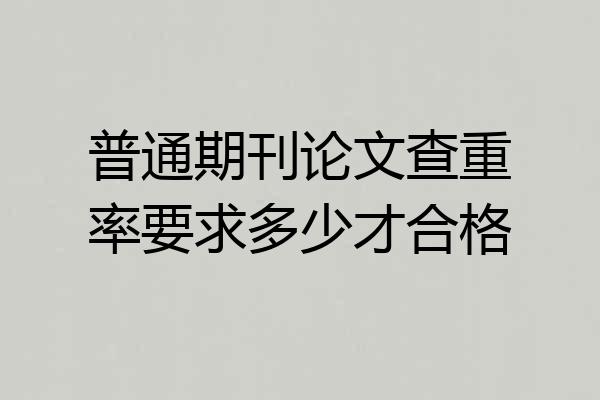 普通期刊论文查重率要求多少才合格