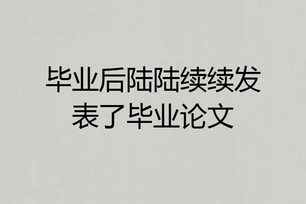 毕业后陆陆续续发表了毕业论文