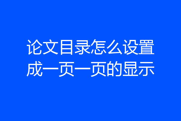 论文目录怎么设置成一页一页的显示
