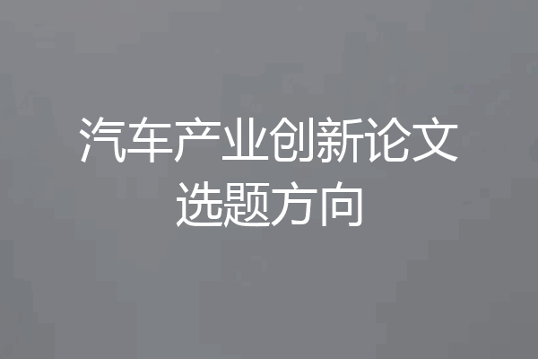 汽车产业创新论文选题方向