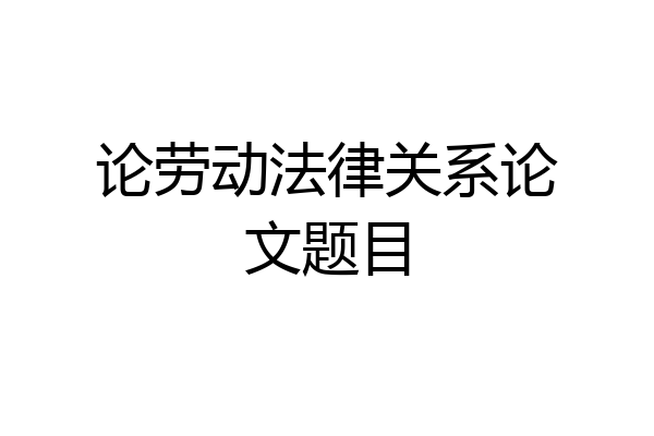 论劳动法律关系论文题目