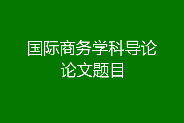 国际商务学科导论论文题目