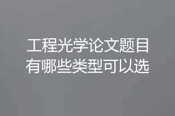 工程光学论文题目有哪些类型可以选