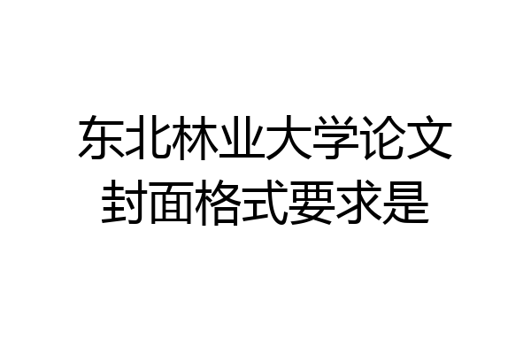 东北林业大学论文封面格式要求是