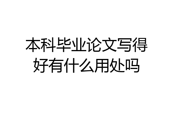本科毕业论文写得好有什么用处吗