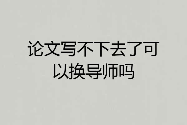 论文写不下去了可以换导师吗