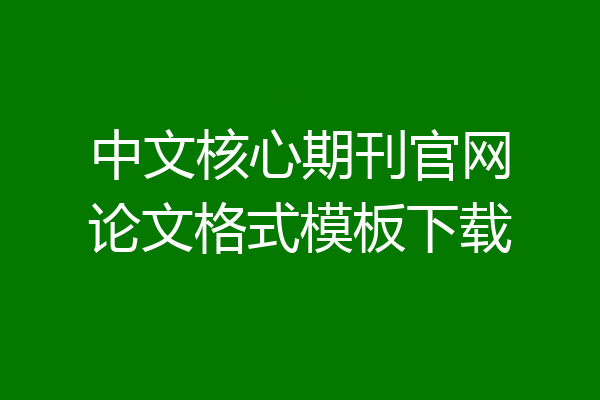 中文核心期刊官网论文格式模板下载