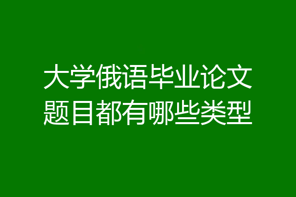 大学俄语毕业论文题目都有哪些类型