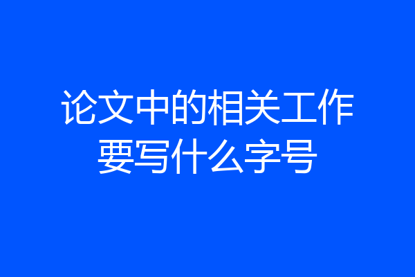 论文中的相关工作要写什么字号