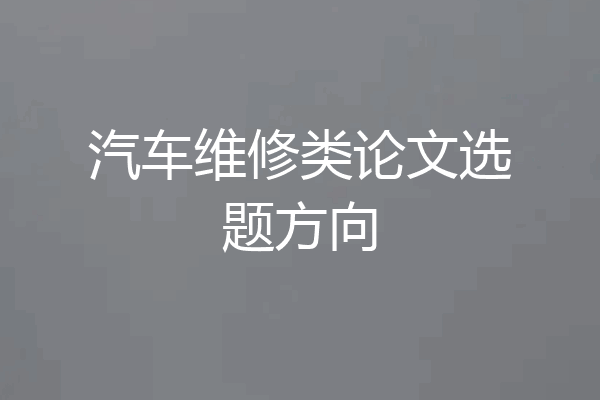汽车维修类论文选题方向