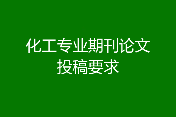 化工专业期刊论文投稿要求