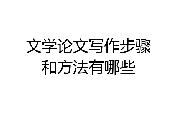 文学论文写作步骤和方法有哪些