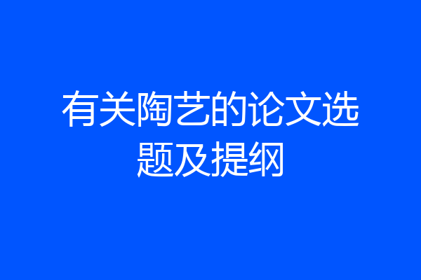 有关陶艺的论文选题及提纲