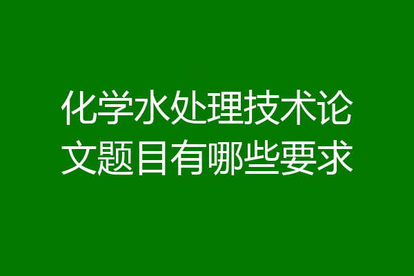 化学水处理技术论文题目有哪些要求