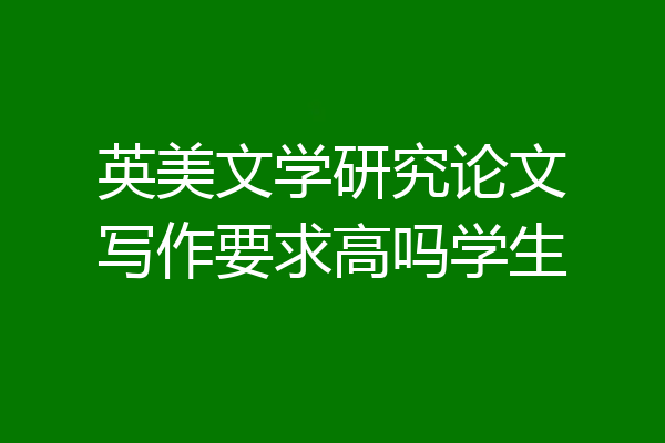 英美文学研究论文写作要求高吗学生