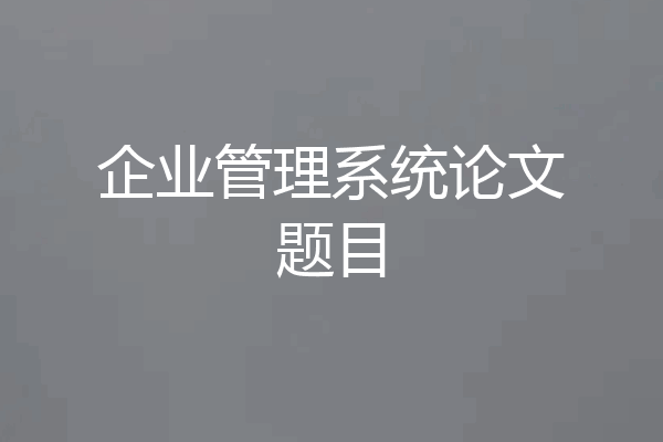 企业管理系统论文题目
