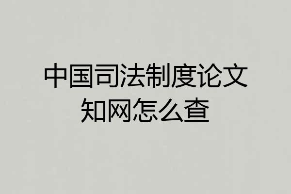 中国司法制度论文知网怎么查