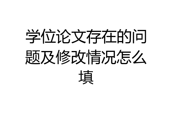 学位论文存在的问题及修改情况怎么填