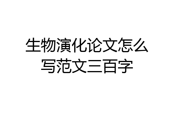 生物演化论文怎么写范文三百字