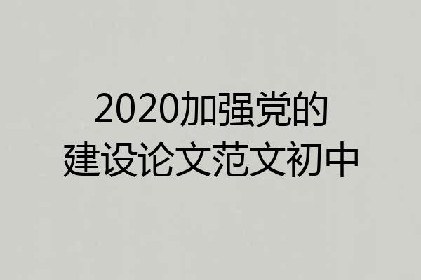 2020加强党的建设论文范文初中