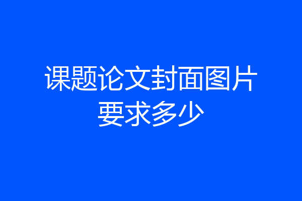 课题论文封面图片要求多少