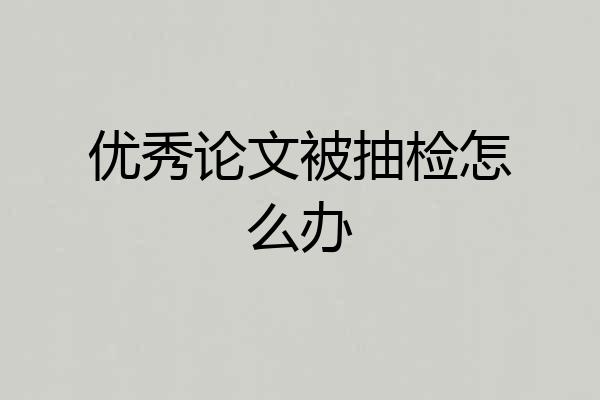 优秀论文被抽检怎么办