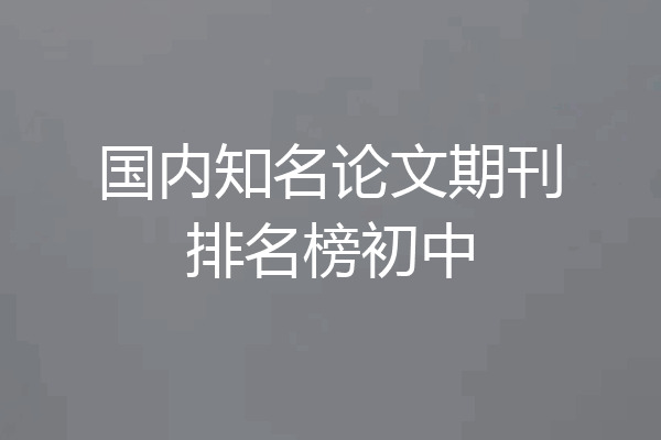 国内知名论文期刊排名榜初中
