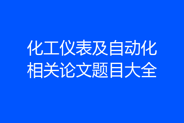 化工仪表及自动化相关论文题目大全