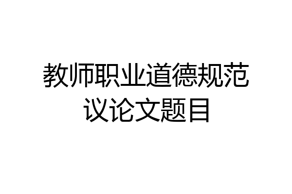 教师职业道德规范议论文题目