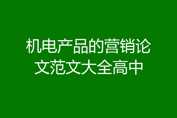 机电产品的营销论文范文大全高中