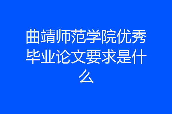 曲靖师范学院优秀毕业论文要求是什么