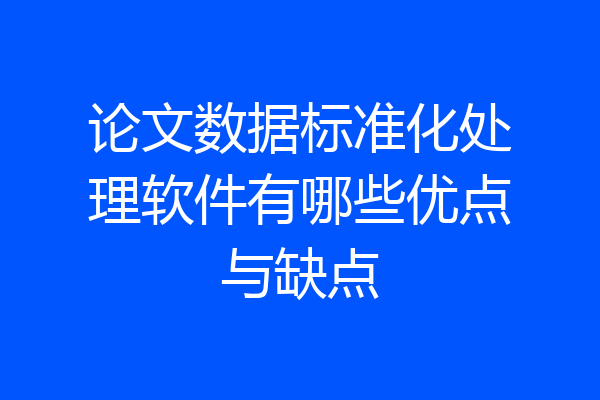 论文数据标准化处理软件有哪些优点与缺点
