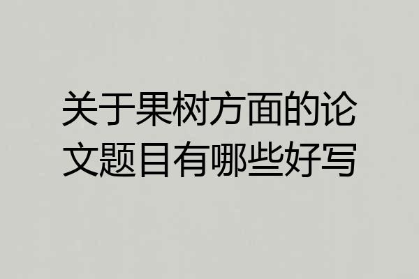 关于果树方面的论文题目有哪些好写
