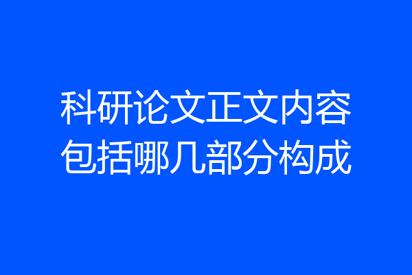 科研论文正文内容包括哪几部分构成