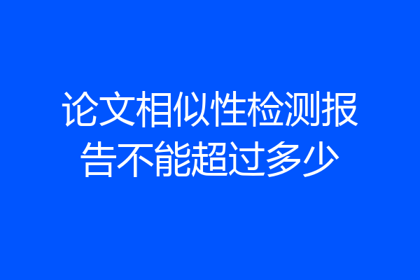 论文相似性检测报告不能超过多少