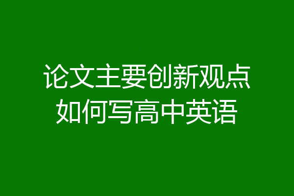 论文主要创新观点如何写高中英语