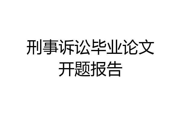 刑事诉讼毕业论文开题报告