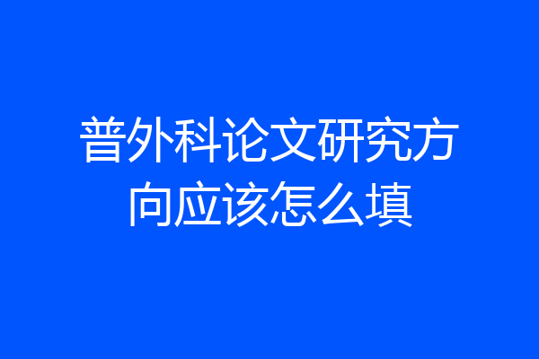 普外科论文研究方向应该怎么填