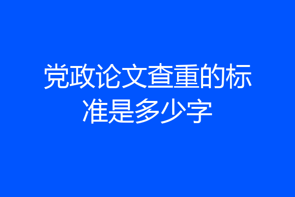 党政论文查重的标准是多少字