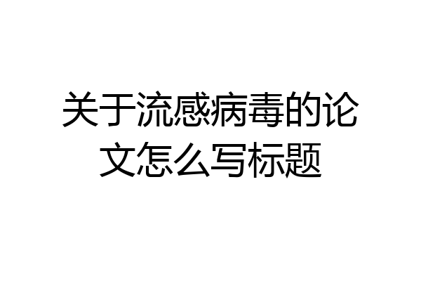 关于流感病毒的论文怎么写标题